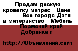 Продам дескую кроватку матрас › Цена ­ 3 000 - Все города Дети и материнство » Мебель   . Пермский край,Добрянка г.